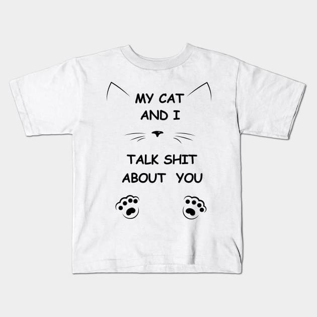 my cat and i talk shit about you Kids T-Shirt by archila